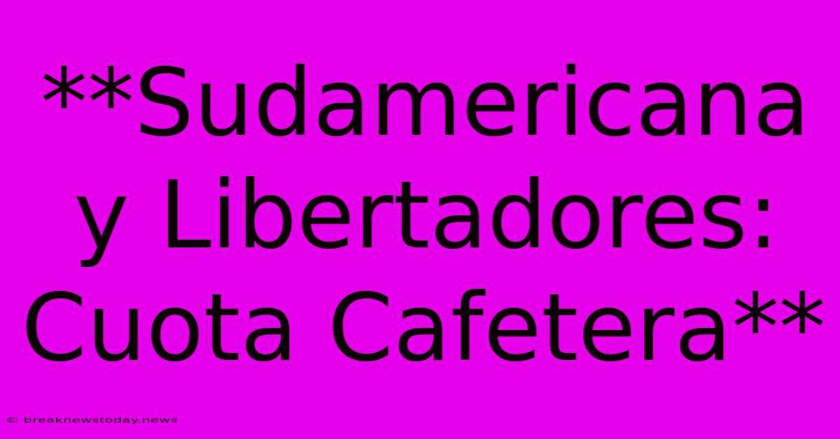 **Sudamericana Y Libertadores: Cuota Cafetera**