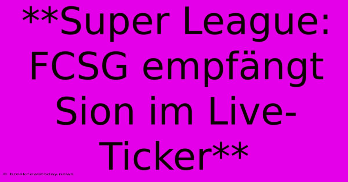 **Super League: FCSG Empfängt Sion Im Live-Ticker**