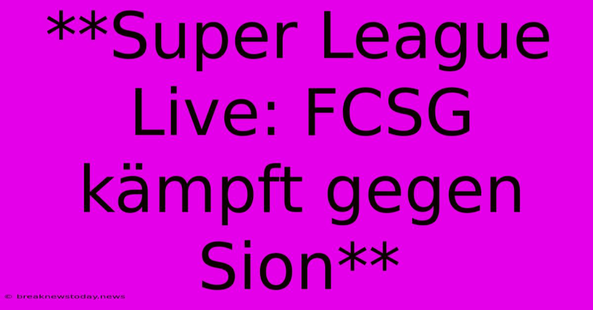 **Super League Live: FCSG Kämpft Gegen Sion**