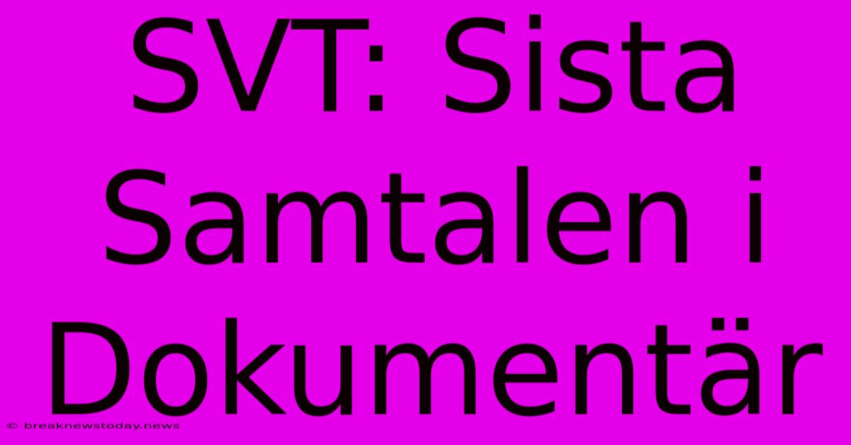 SVT: Sista Samtalen I Dokumentär