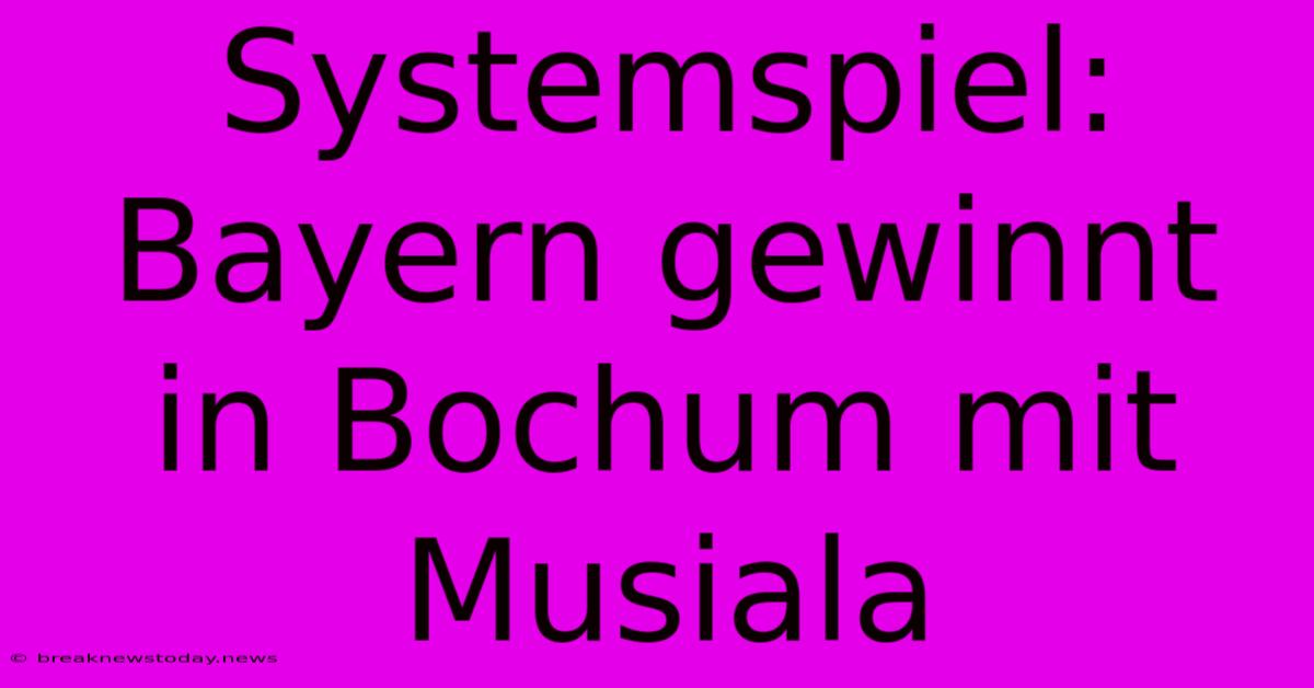 Systemspiel: Bayern Gewinnt In Bochum Mit Musiala