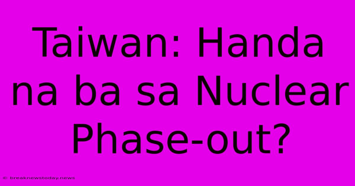 Taiwan: Handa Na Ba Sa Nuclear Phase-out?