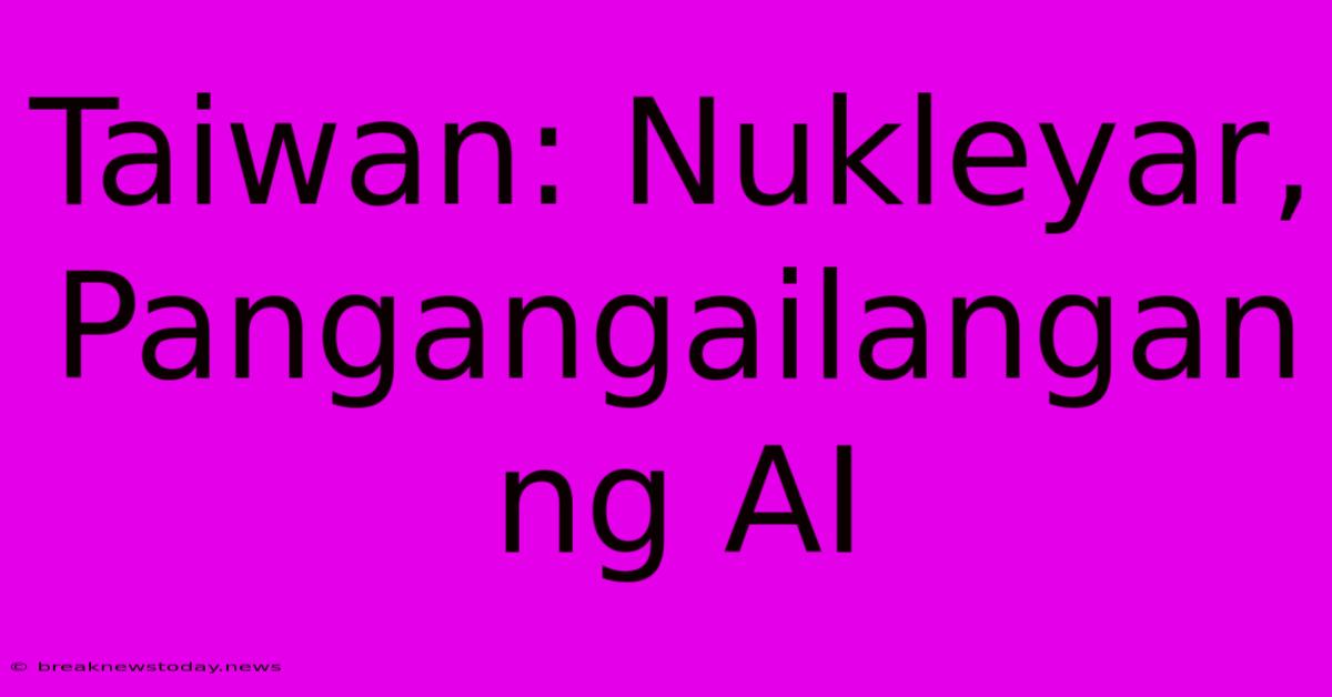 Taiwan: Nukleyar, Pangangailangan Ng AI