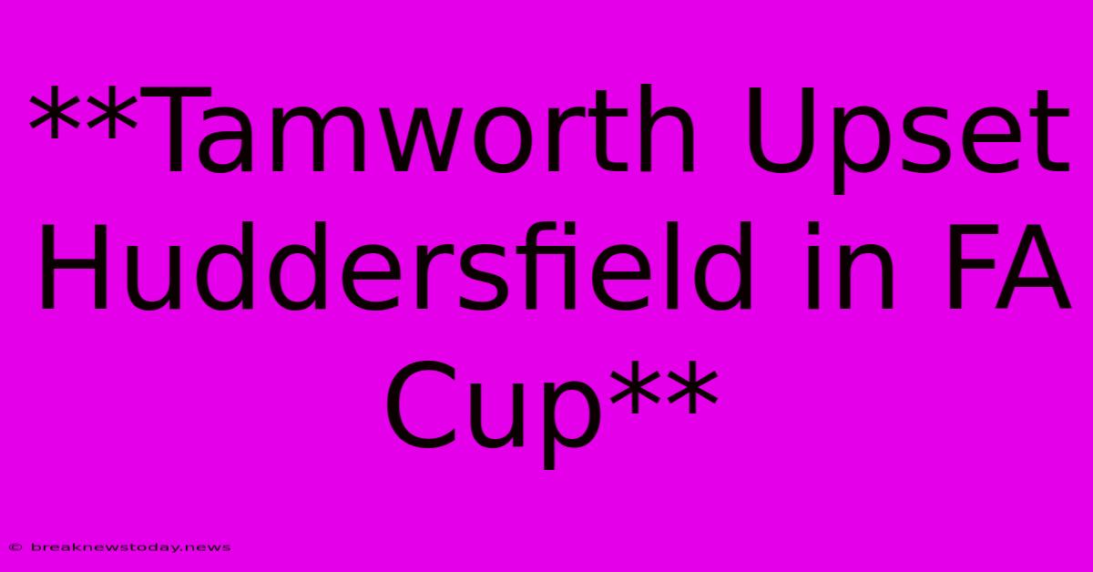 **Tamworth Upset Huddersfield In FA Cup**