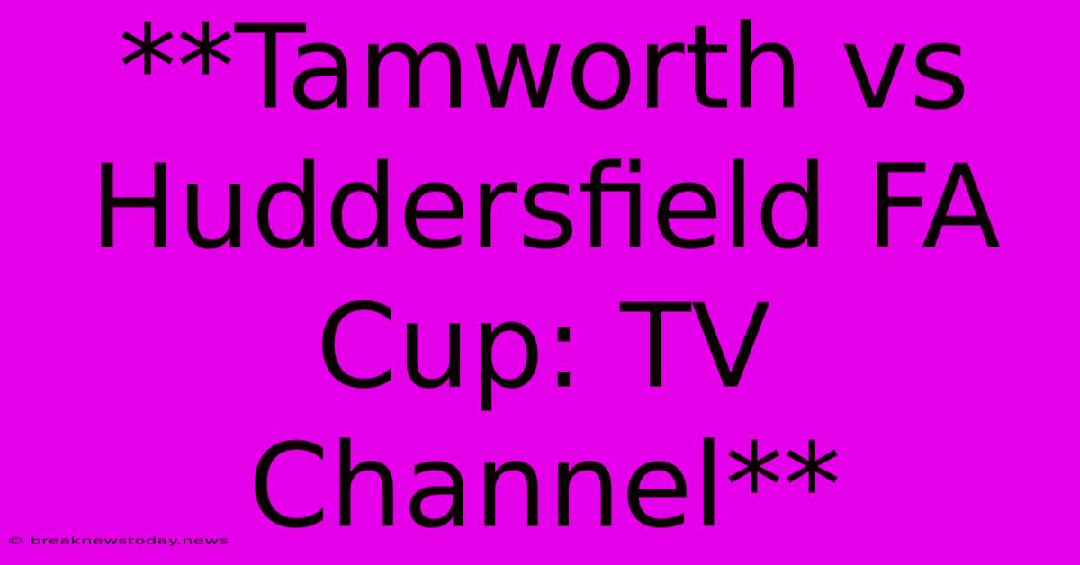 **Tamworth Vs Huddersfield FA Cup: TV Channel**