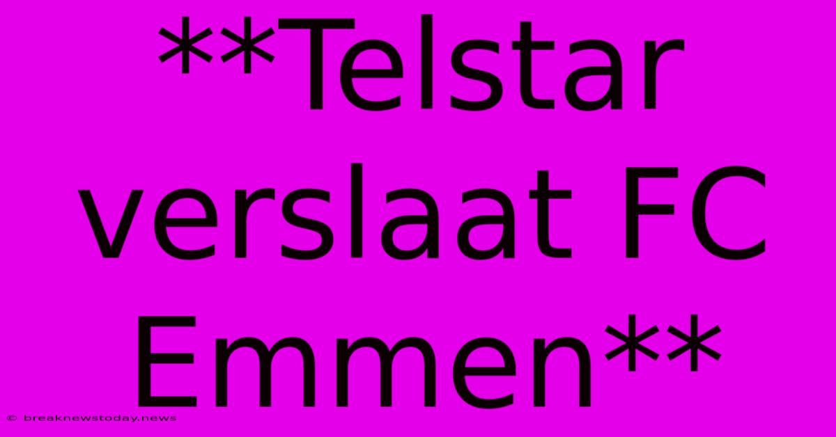 **Telstar Verslaat FC Emmen**