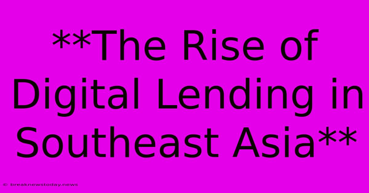 **The Rise Of Digital Lending In Southeast Asia**