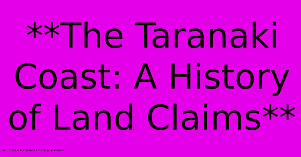 **The Taranaki Coast: A History Of Land Claims** 