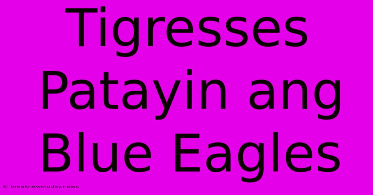 Tigresses Patayin Ang Blue Eagles