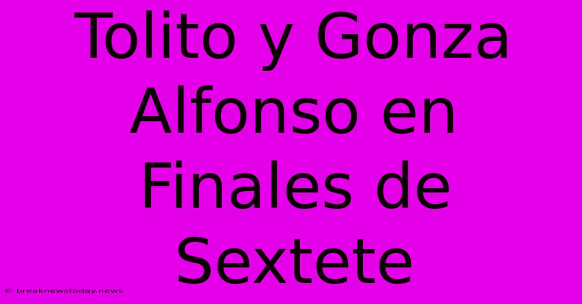 Tolito Y Gonza Alfonso En Finales De Sextete