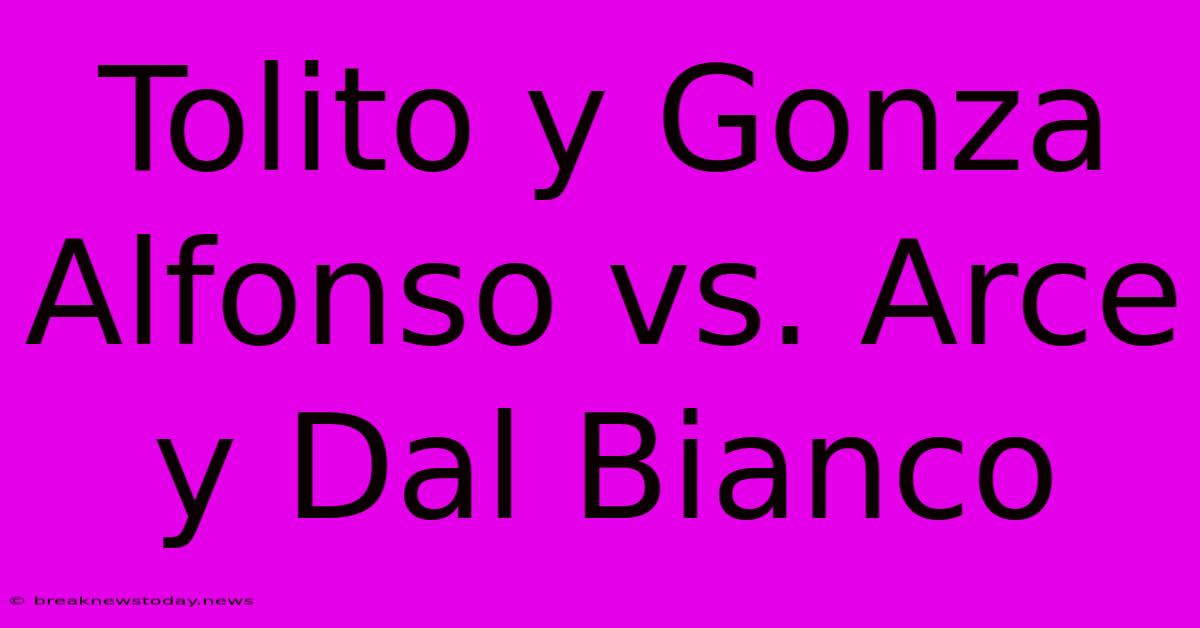 Tolito Y Gonza Alfonso Vs. Arce Y Dal Bianco