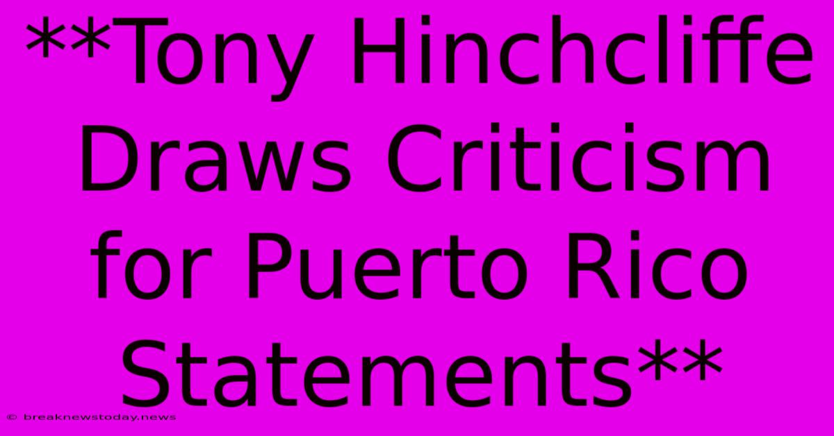 **Tony Hinchcliffe Draws Criticism For Puerto Rico Statements**