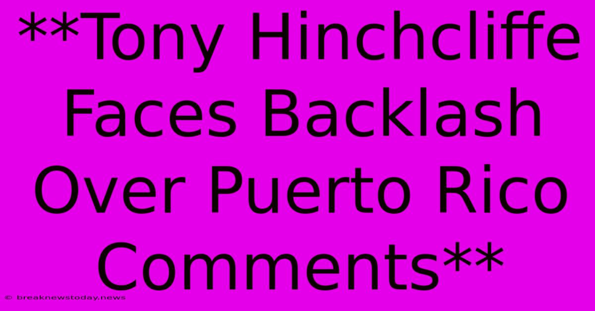 **Tony Hinchcliffe Faces Backlash Over Puerto Rico Comments**