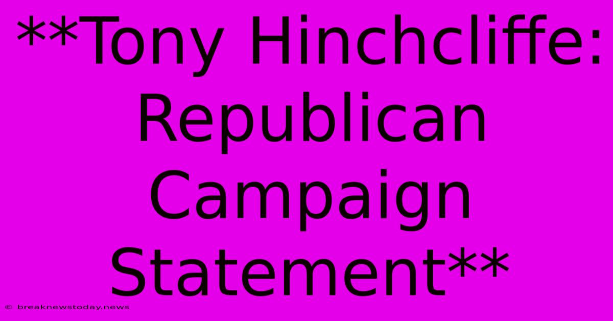 **Tony Hinchcliffe: Republican Campaign Statement**