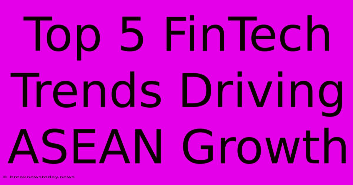 Top 5 FinTech Trends Driving ASEAN Growth