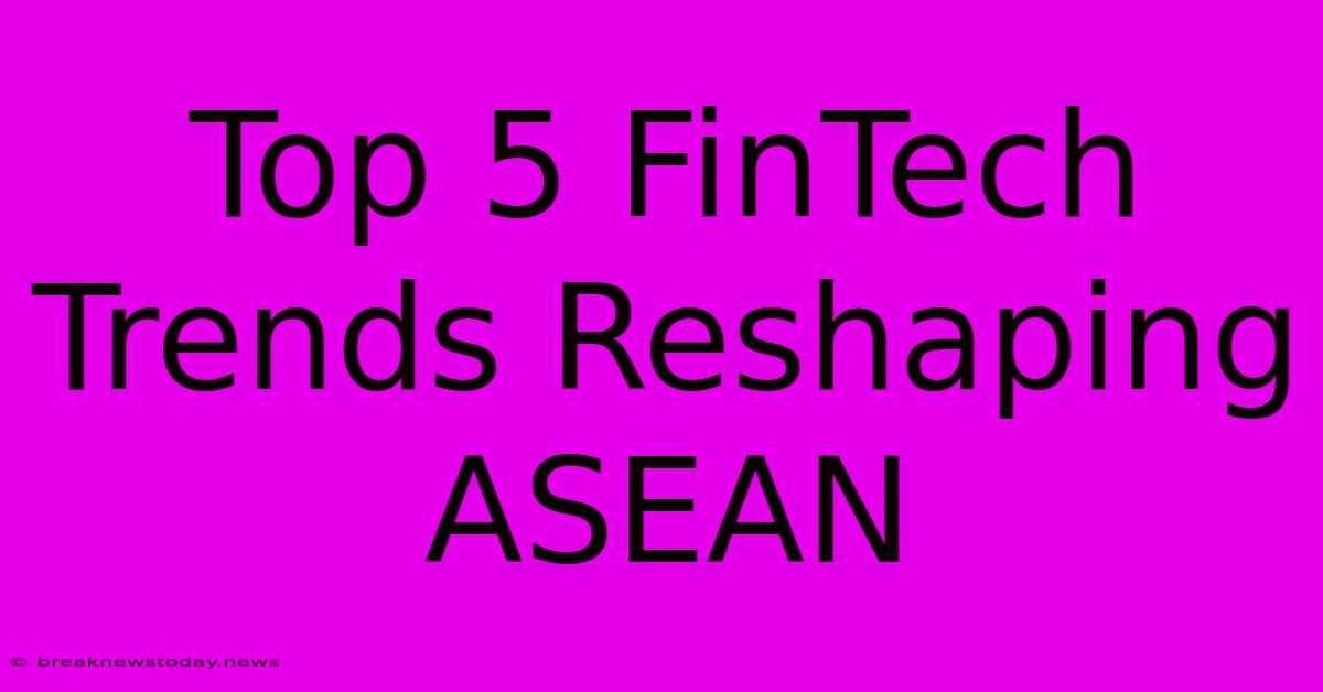 Top 5 FinTech Trends Reshaping ASEAN