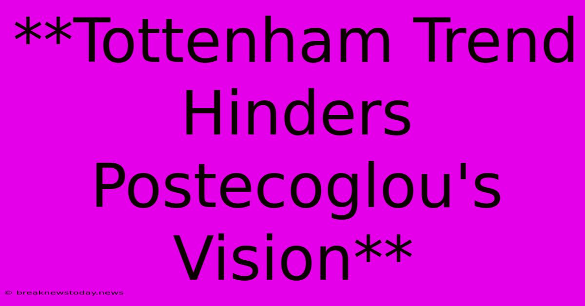 **Tottenham Trend Hinders Postecoglou's Vision** 