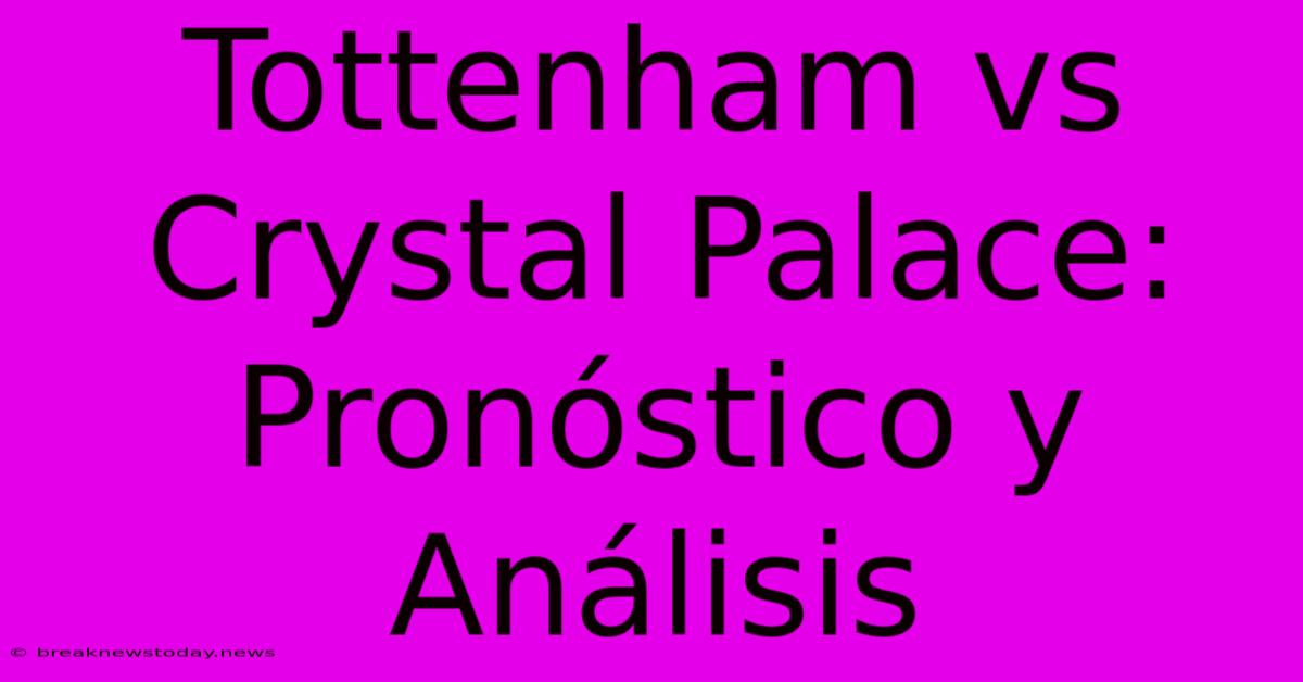 Tottenham Vs Crystal Palace: Pronóstico Y Análisis