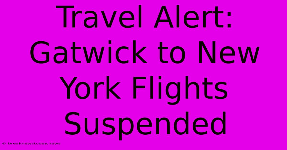 Travel Alert: Gatwick To New York Flights Suspended