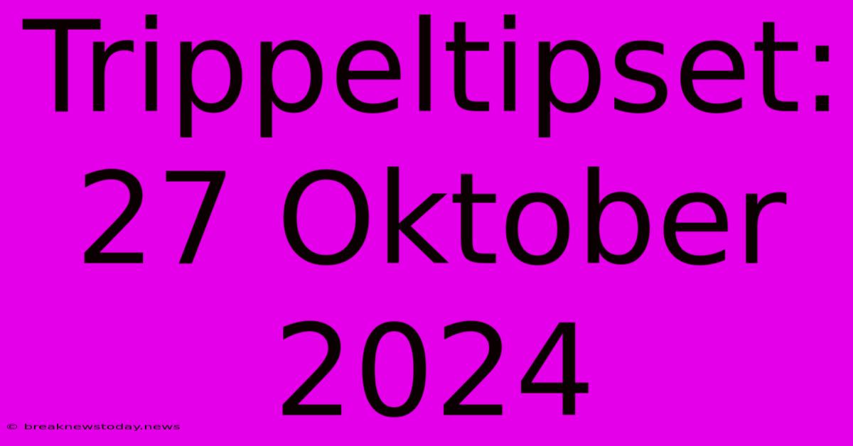 Trippeltipset: 27 Oktober 2024