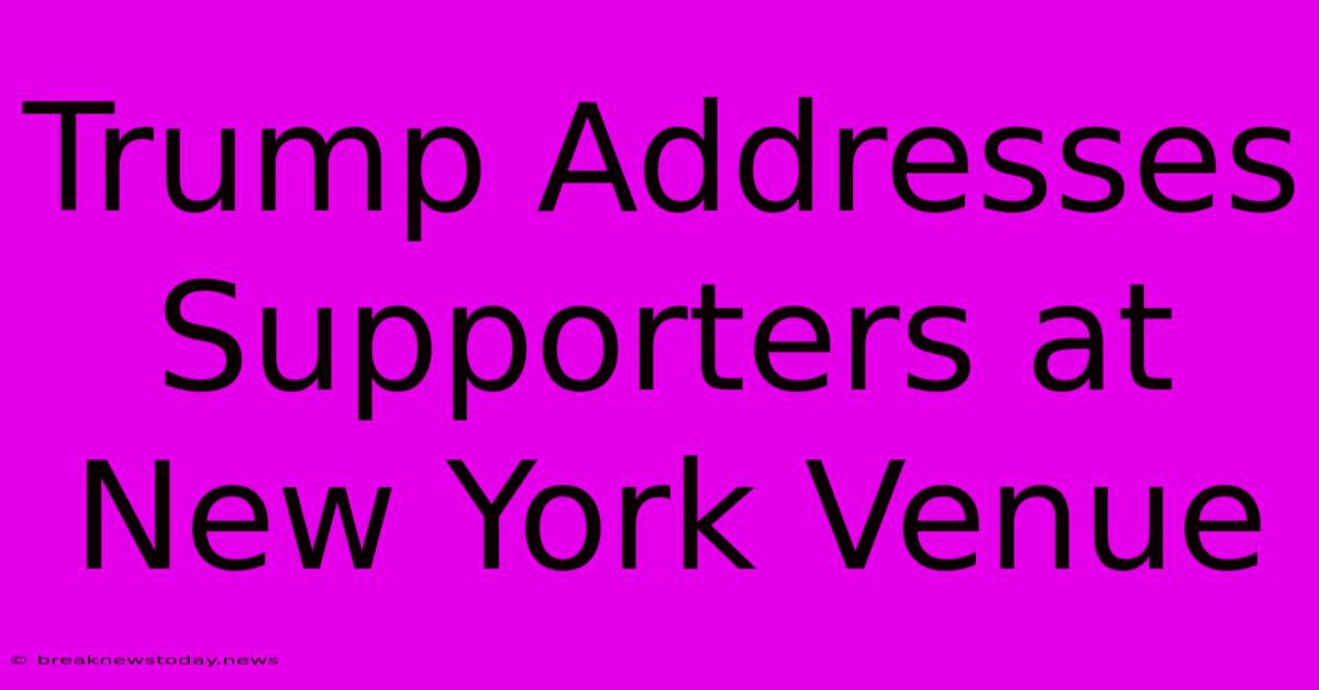 Trump Addresses Supporters At New York Venue 