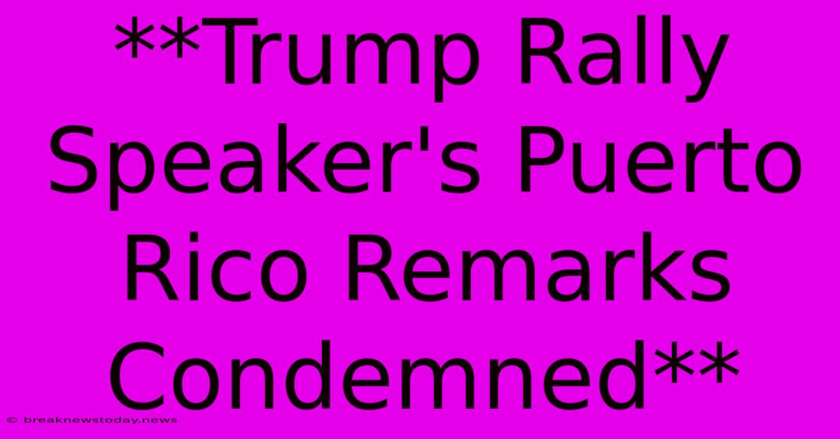 **Trump Rally Speaker's Puerto Rico Remarks Condemned** 