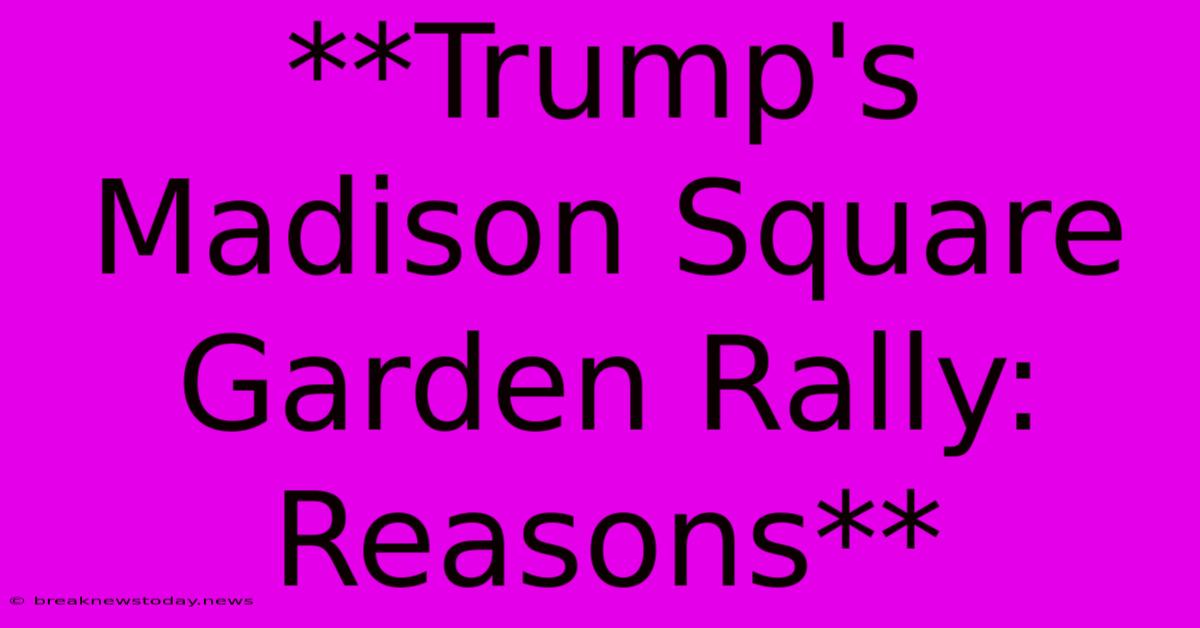 **Trump's Madison Square Garden Rally: Reasons**