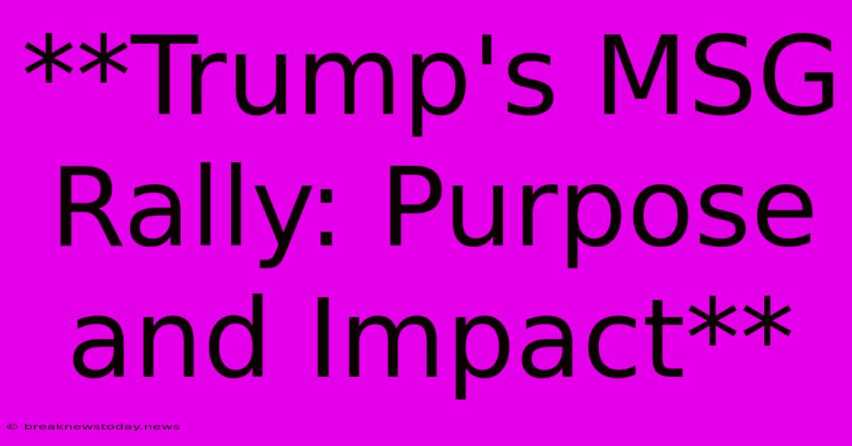 **Trump's MSG Rally: Purpose And Impact** 