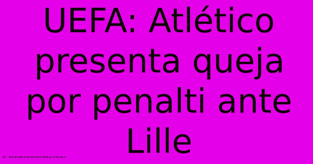 UEFA: Atlético Presenta Queja Por Penalti Ante Lille