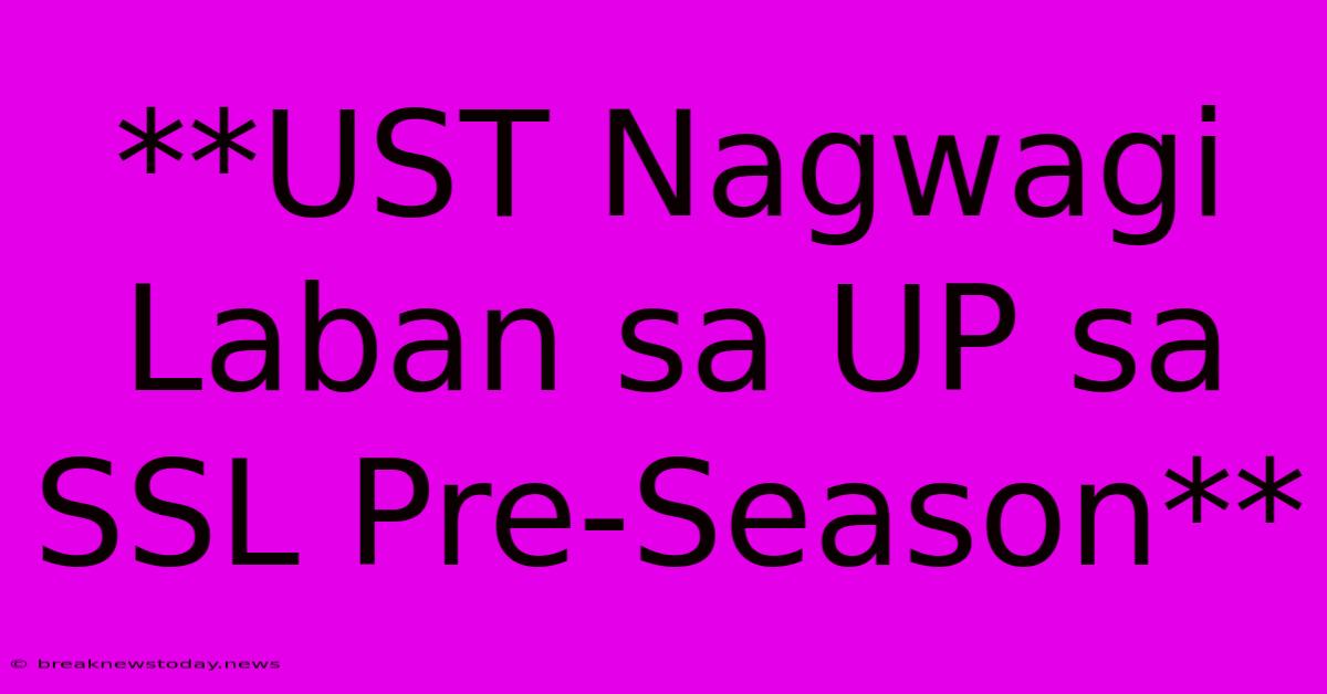 **UST Nagwagi Laban Sa UP Sa SSL Pre-Season**