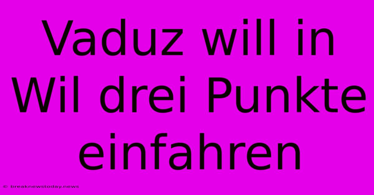 Vaduz Will In Wil Drei Punkte Einfahren