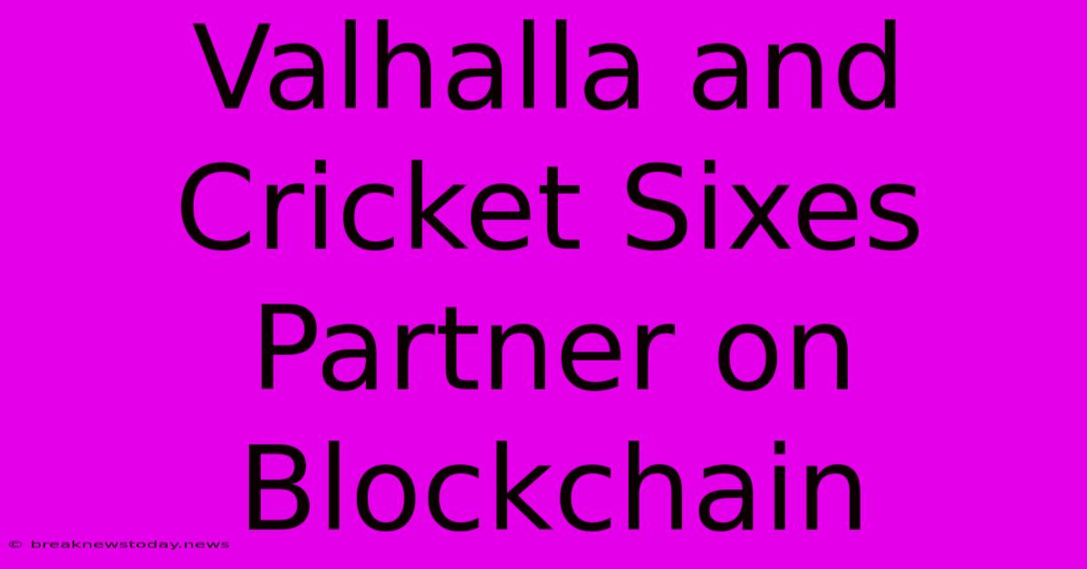 Valhalla And Cricket Sixes Partner On Blockchain