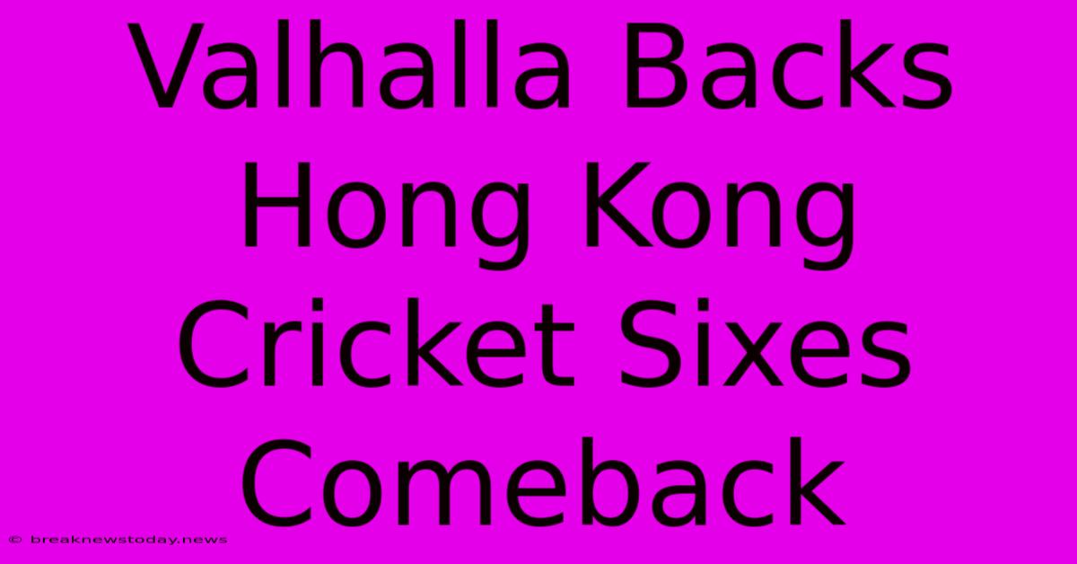 Valhalla Backs Hong Kong Cricket Sixes Comeback