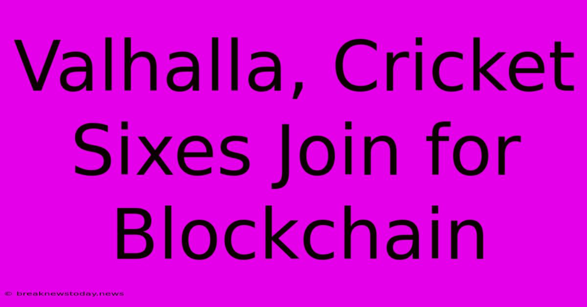 Valhalla, Cricket Sixes Join For Blockchain