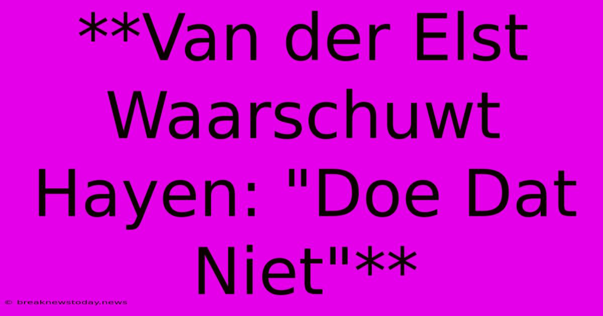 **Van Der Elst Waarschuwt Hayen: 