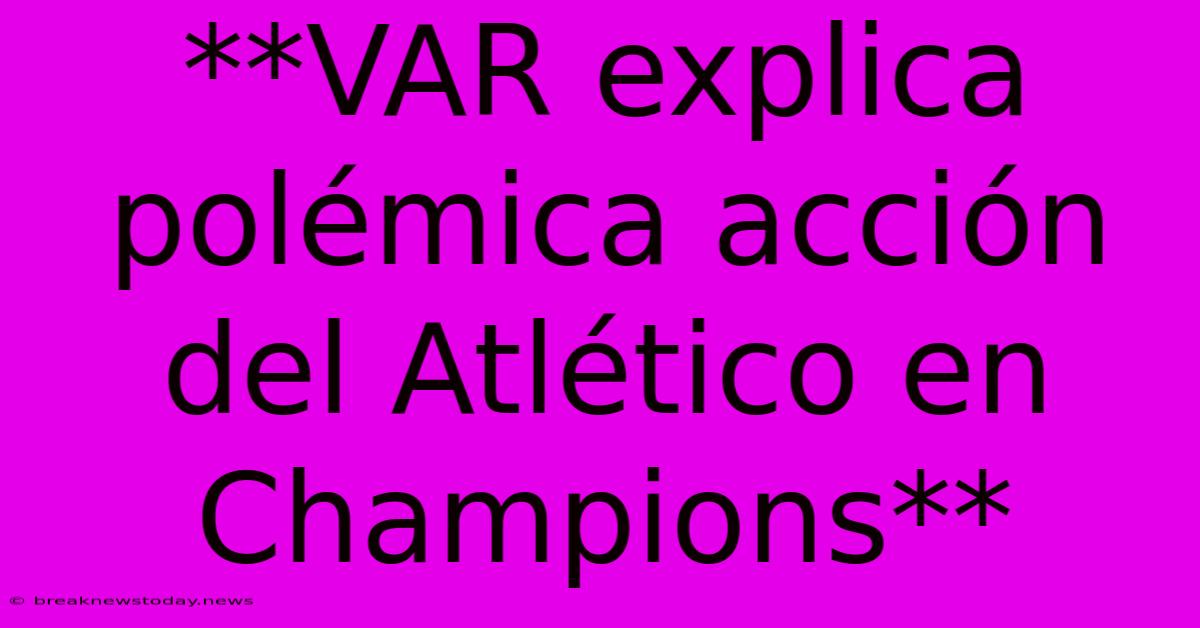 **VAR Explica Polémica Acción Del Atlético En Champions**