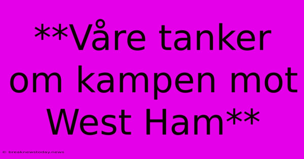 **Våre Tanker Om Kampen Mot West Ham**