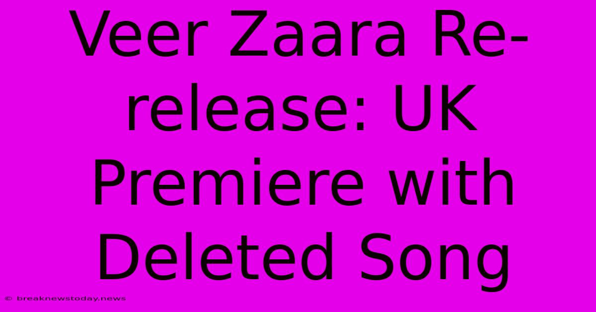 Veer Zaara Re-release: UK Premiere With Deleted Song