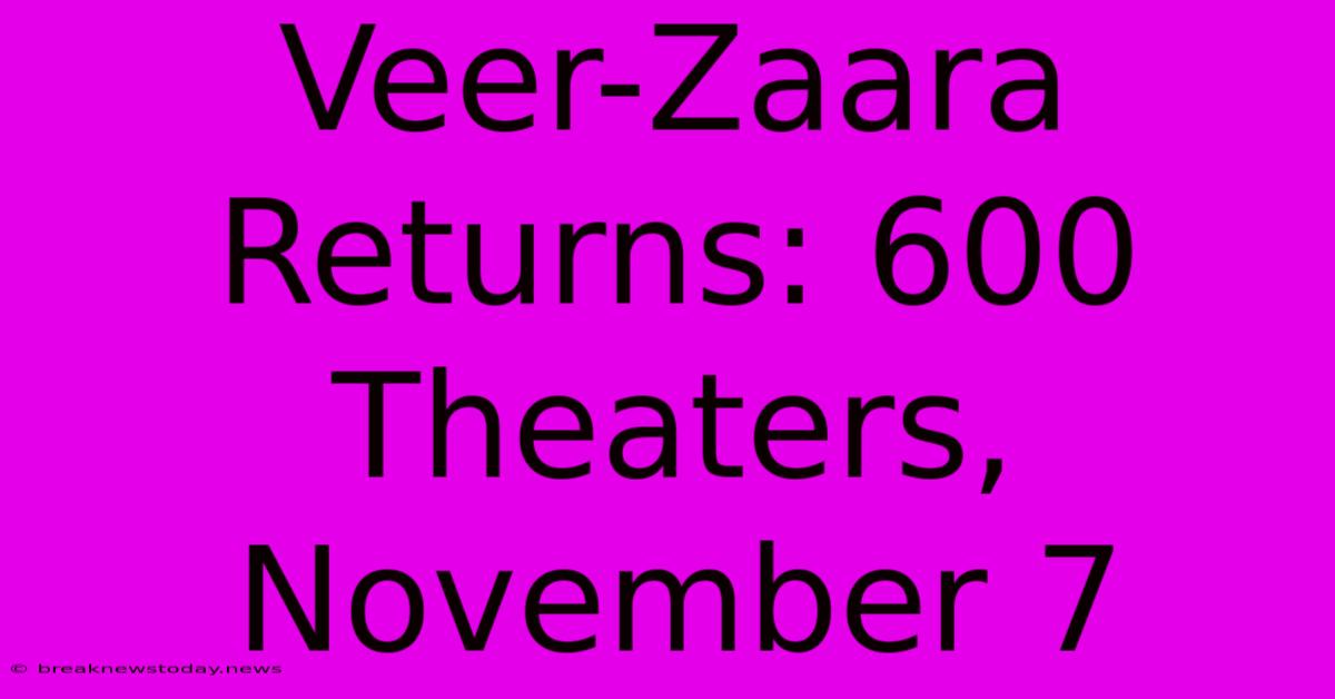 Veer-Zaara Returns: 600 Theaters, November 7