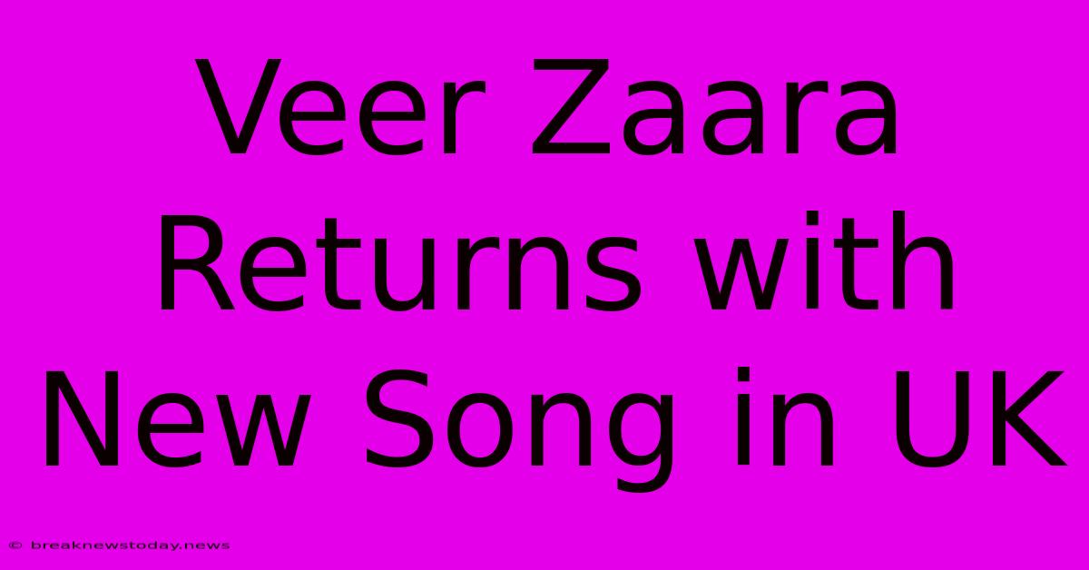 Veer Zaara Returns With New Song In UK