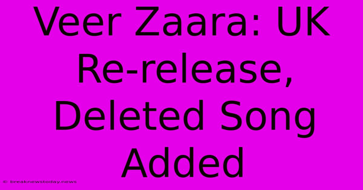 Veer Zaara: UK Re-release, Deleted Song Added 