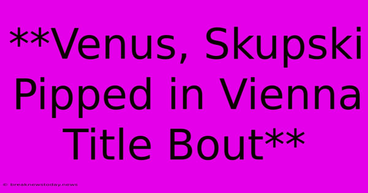 **Venus, Skupski Pipped In Vienna Title Bout** 