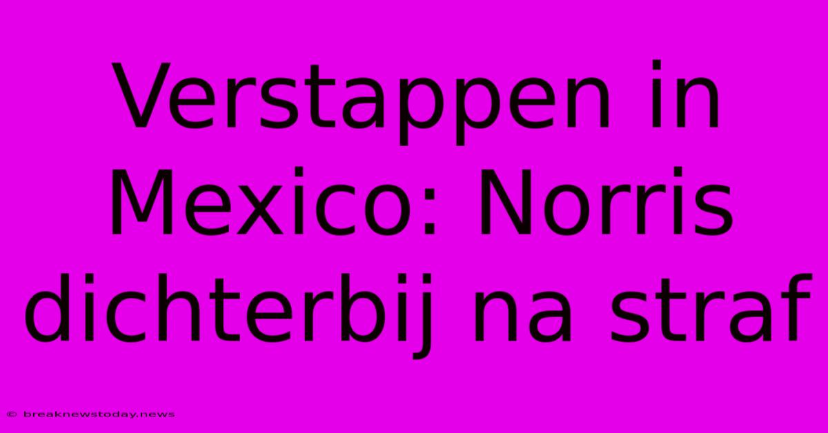 Verstappen In Mexico: Norris Dichterbij Na Straf