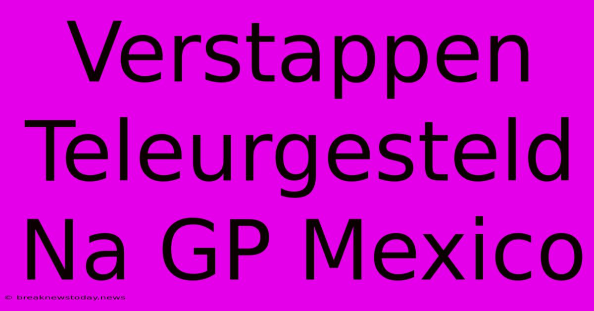 Verstappen Teleurgesteld Na GP Mexico