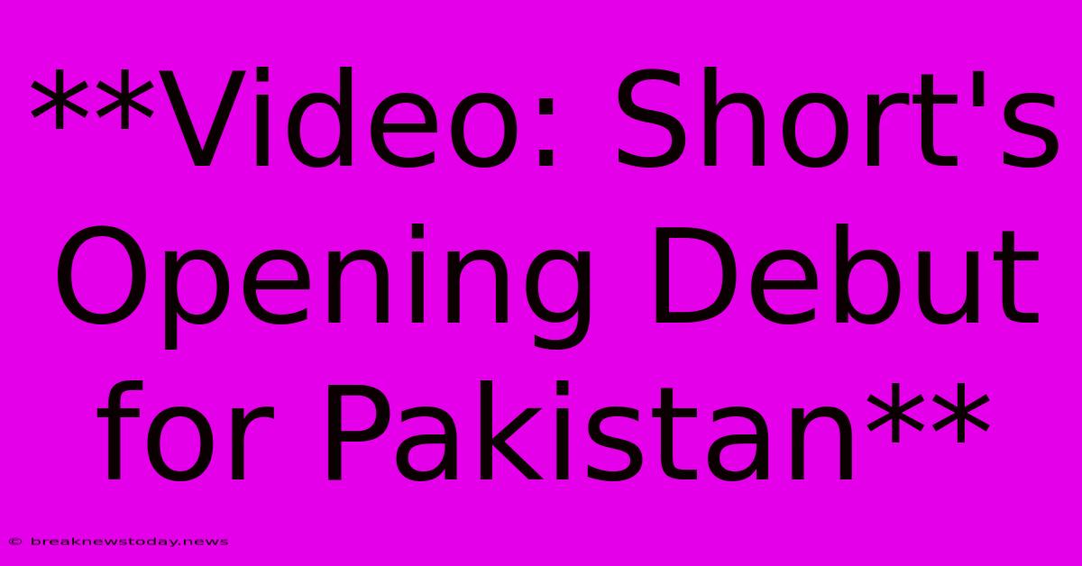 **Video: Short's Opening Debut For Pakistan**