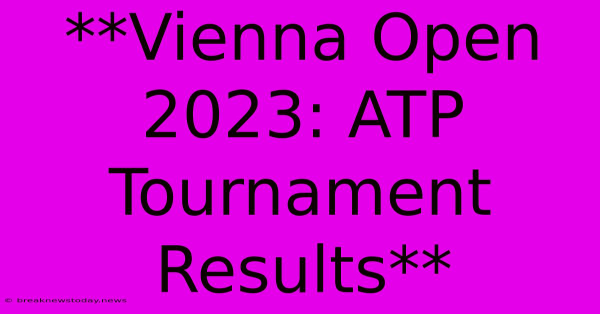 **Vienna Open 2023: ATP Tournament Results**