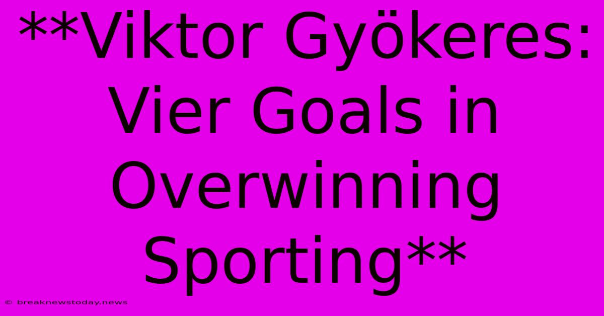 **Viktor Gyökeres: Vier Goals In Overwinning Sporting** 