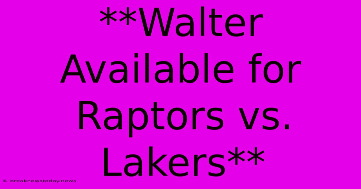 **Walter Available For Raptors Vs. Lakers**