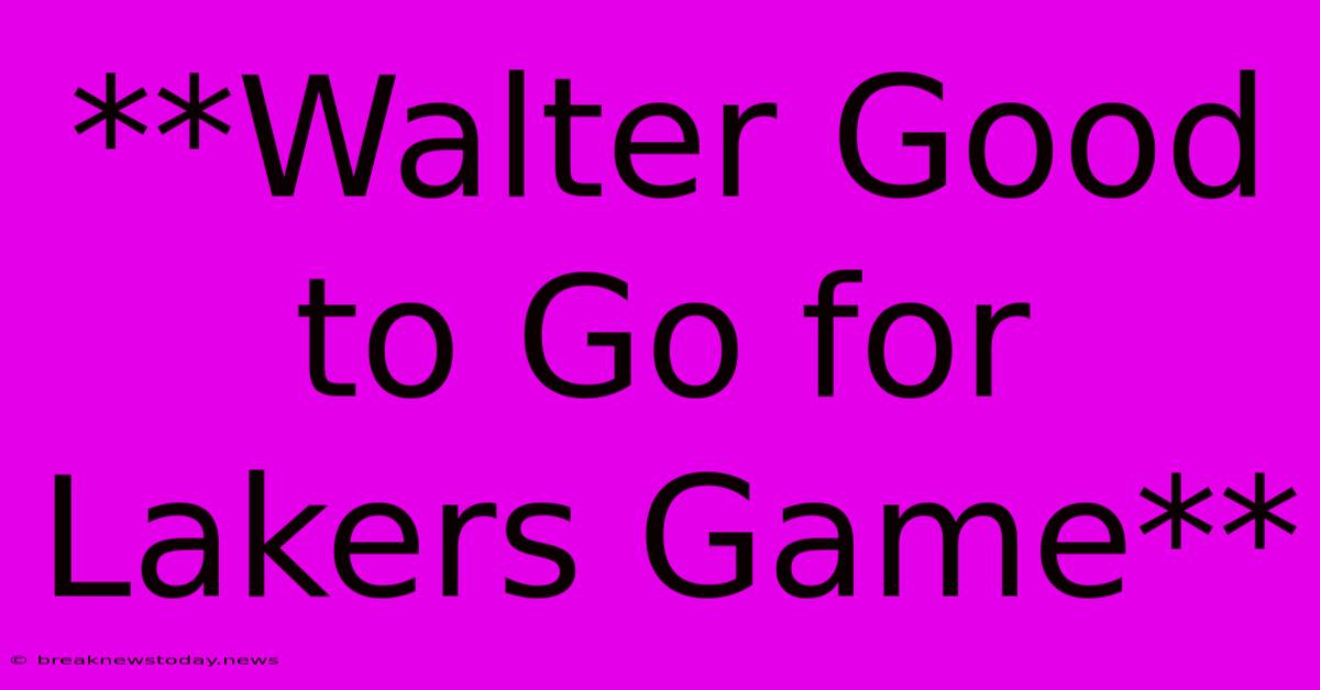 **Walter Good To Go For Lakers Game** 