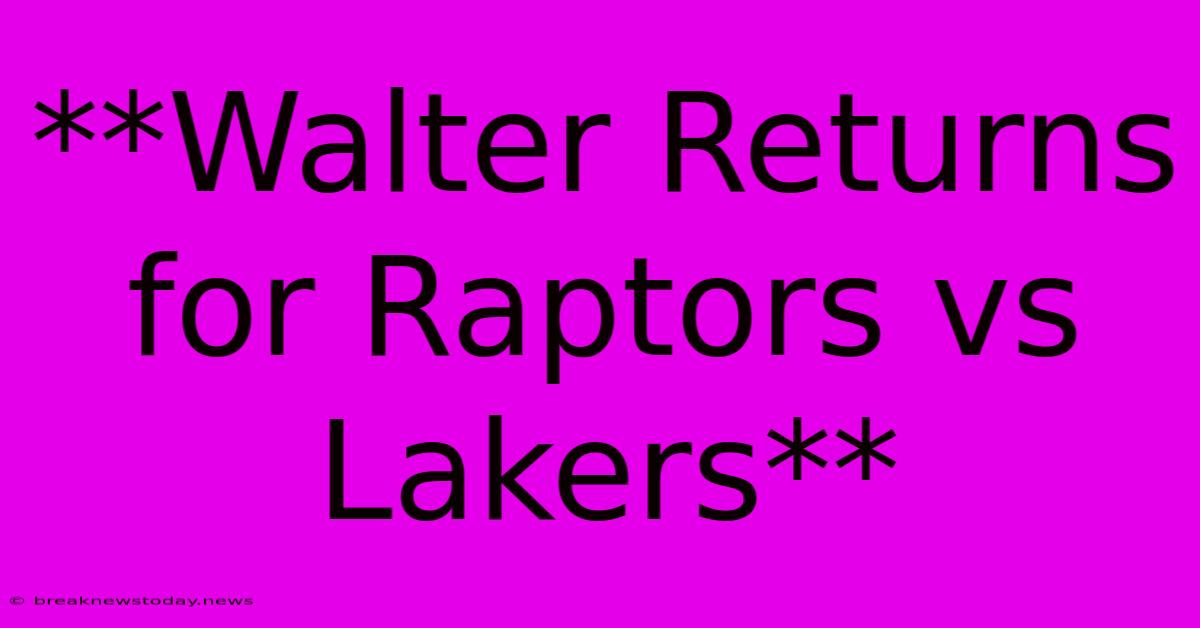 **Walter Returns For Raptors Vs Lakers**